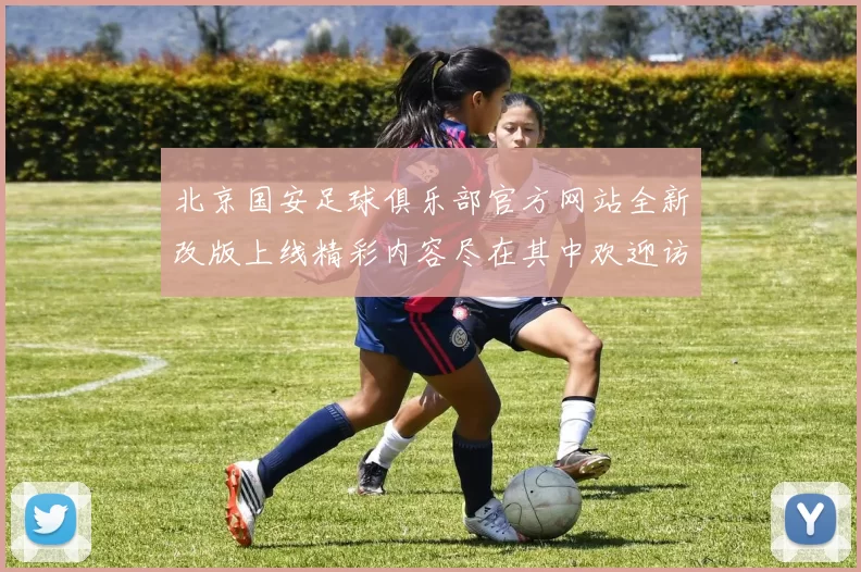 北京国安足球俱乐部官方网站全新改版上线精彩内容尽在其中欢迎访问体验